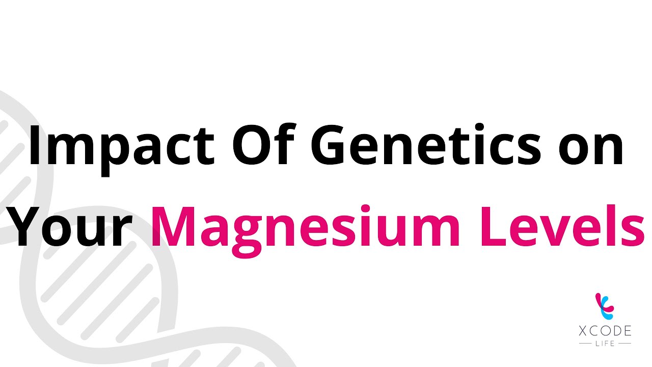 Understanding The Genetics Behind Magnesium Deficiency